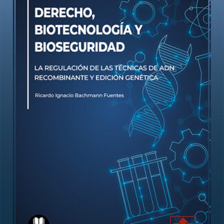 Derecho, biotecnología y bioseguridad. La regulación de las técnicas de ADN recombinante y edición genética