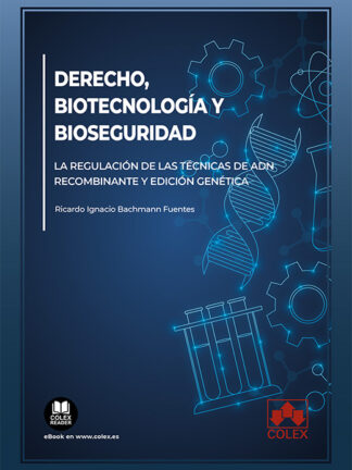 Derecho, biotecnología y bioseguridad. La regulación de las técnicas de ADN recombinante y edición genética