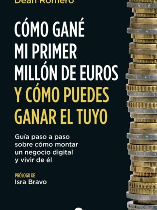 Cómo gané mi primer millón de euros y cómo puedes ganar el tuyo. Guía paso a paso sobre cómo montar un negocio digital y vivir de él