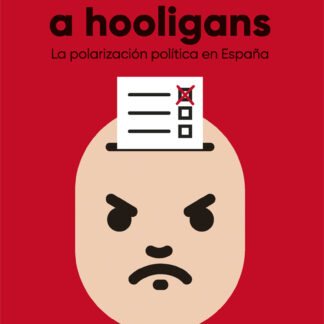 De votantes a hooligans La polarización política en España