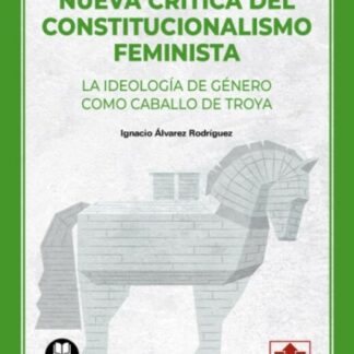 Nueva crítica del constitucionalismo feminista. La ideología de género como caballo de troya