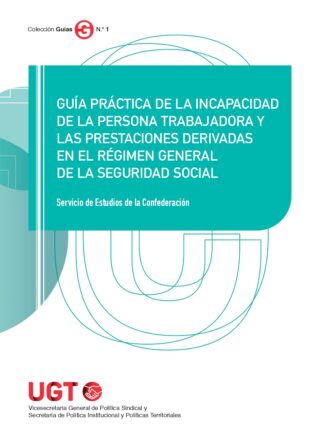 Guía práctica de la incapacidad de la persona trabajadora y las prestaciones derivadas en el régimen general de la Seguridad Social
