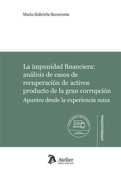 La impunidad financiera: análisis de casos de recuperación de activos producto de la gran corrupción. Apuntes desde la experiencia suiza