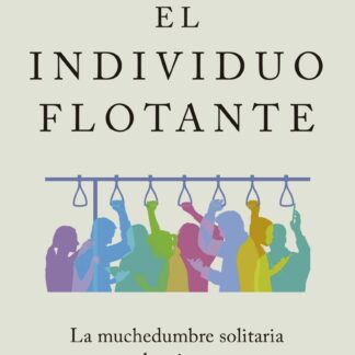 El individuo flotante. La muchedumbre solitaria en los tiempos de las redes sociales