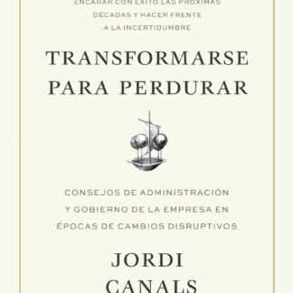 Transformarse para perdurar. Consejos de administración y gobierno de la empresa  en épocas de cambios disruptivos