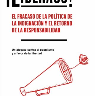 ¡Liberaos! El fracaso de la política de la indignación y el retorno de la responsabilidad
