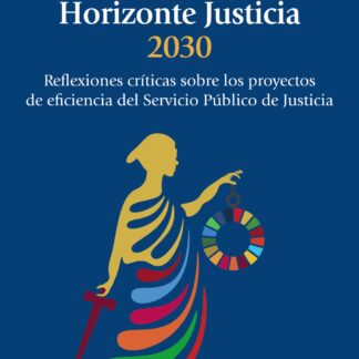 Horizonte Justicia 2030. Reflexiones críticas sobre los proyectos de eficiencia del Servicio Público de Justicia