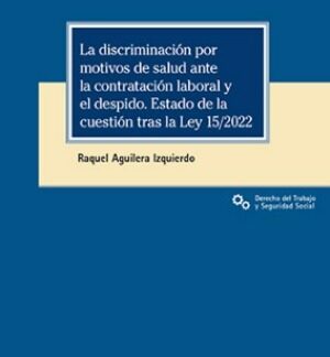 Discriminación por motivos de salud ante la contratación laboral y el despido. Estado de la cuestión tras la Ley 15/2022
