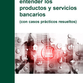 Cómo llegar a entender los productos y servicios bancarios (con casos prácticos resueltos)