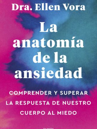 La anatomía de la ansiedad Comprender y superar la respuesta de nuestro cuerpo al miedo