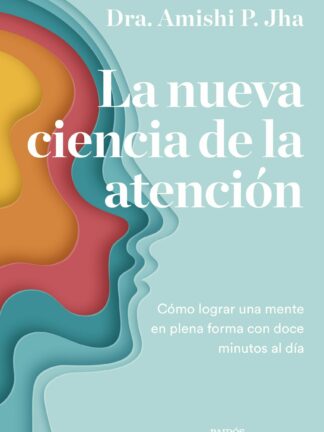 La nueva ciencia de la atención Cómo lograr una mente en plena forma con doce minutos al día