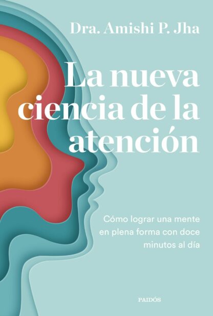 La nueva ciencia de la atención Cómo lograr una mente en plena forma con doce minutos al día