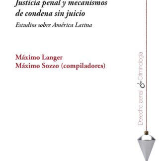 Justicia penal y mecanismos de condena sin juicio. Estudios sobre América Latina