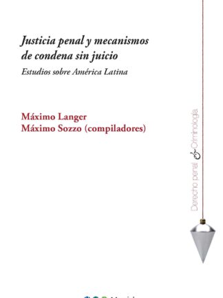 Justicia penal y mecanismos de condena sin juicio. Estudios sobre América Latina