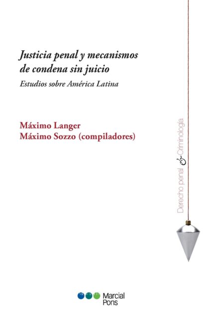 Justicia penal y mecanismos de condena sin juicio. Estudios sobre América Latina