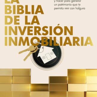 La biblia de la inversión inmobiliaria. Construye ladrillo a ladrillo tu estabilidad financiera