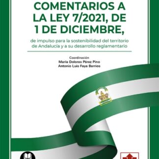 Comentarios a la Ley 7/2021, de 1 de diciembre, de impulso para la sostenibilidad del territorio de Andalucía y a su desarrollo reglamentario