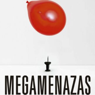 Megamenazas Las diez tendencias globales que ponen en peligro nuestro futuro y cómo sobrevivir a ellas