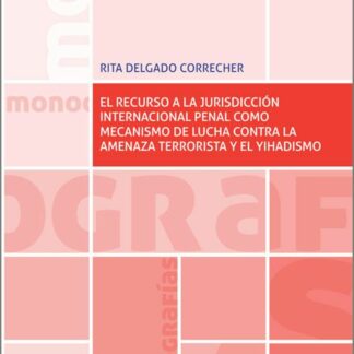 Recurso a la jurisdicción internacional penal como mecanismo de lucha contra  la amenaza terrorista y el Yihadismo