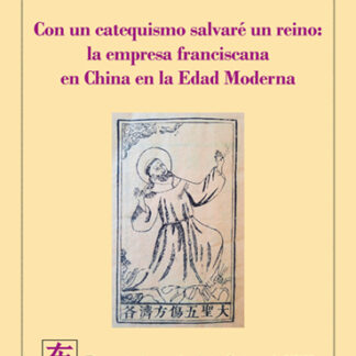 Con un catequismo salvaré un reino: la empresa franciscana en China en la edad moderna