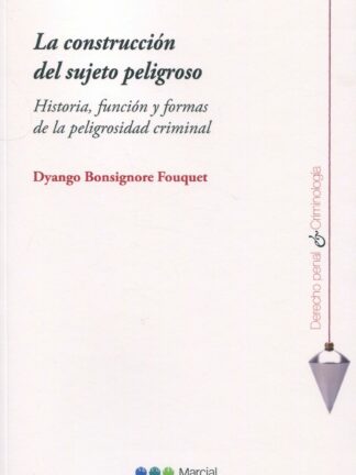 Construcción del sujeto peligroso. Historia, función y formas de la peligrosidad criminal