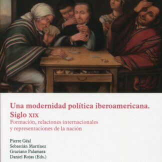 Una modernidad política iberoamericana. Siglo XIX. Formación, relaciones internacionales y representaciones de la nación