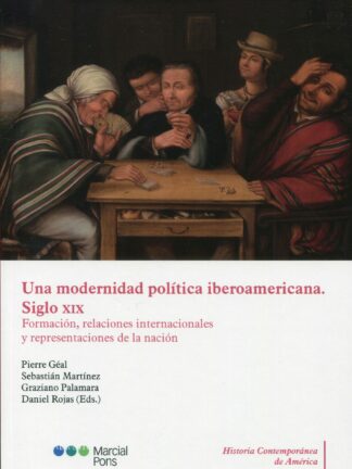 Una modernidad política iberoamericana. Siglo XIX. Formación, relaciones internacionales y representaciones de la nación