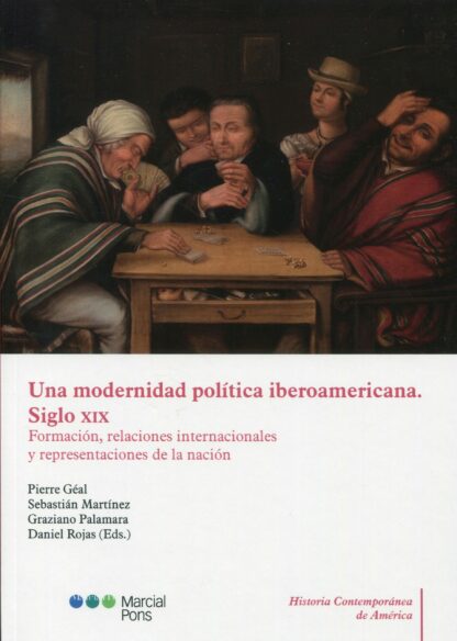 Una modernidad política iberoamericana. Siglo XIX. Formación, relaciones internacionales y representaciones de la nación