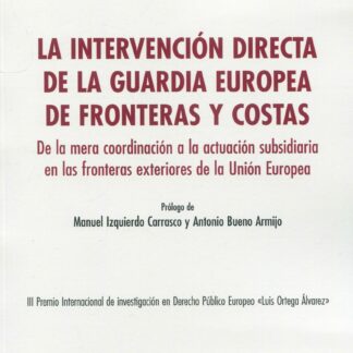 Intervención directa de la guardia europea de fronteras y costas. De la mera coordinación a la actuación subsidiaria en las fronteras exteriores de la Unión Europea