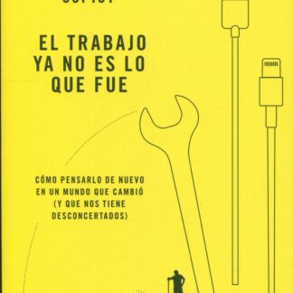 El trabajo ya no es lo que fue. Cómo pensarlo de nuevo en un mundo que cambió (y que nos tiene desconcertados
