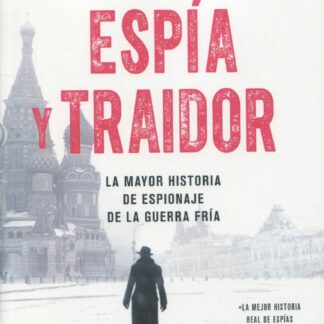 Espía y traidor. La mayor historia de espionaje de la Guerra Fría