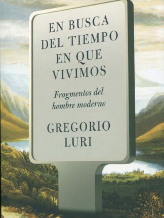 En busca del tiempo en que vivimos. Fragmentos del hombre moderno