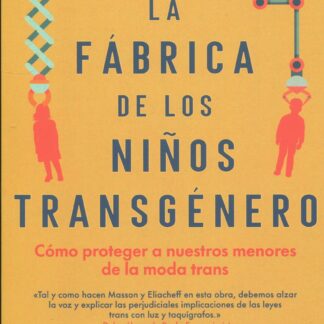 La fábrica de los niños transgénero. Cómo proteger a nuestros menores de la moda trans