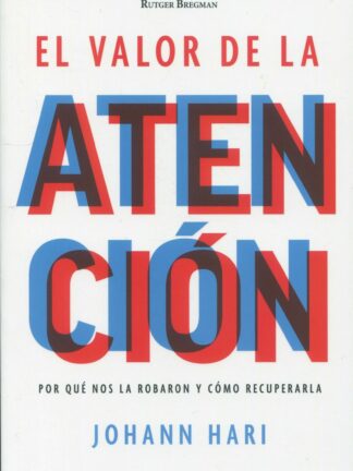 El valor de la atención. Por qué nos la robaron y cómo recuperarla