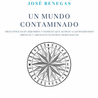 Un mundo contaminado Ideas tóxicas de izquierdas y derechas que acosan a las sociedades abiertas y amenazan nuestras democracias