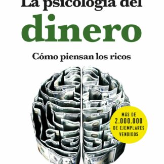 La psicología del dinero. Cómo piensan los ricos 18 lecciones sobre riqueza y felicidad