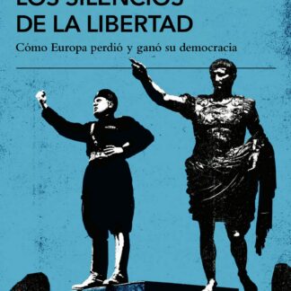 Los silencios de la libertad Cómo Europa perdió y ganó su democracia