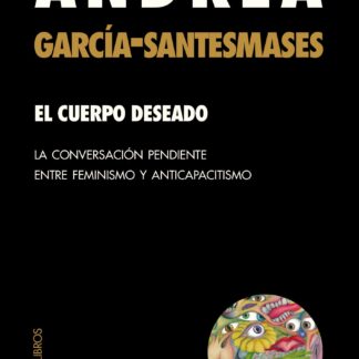 El cuerpo deseado. La conversación pendiente entre feminismo y anticapacitismo