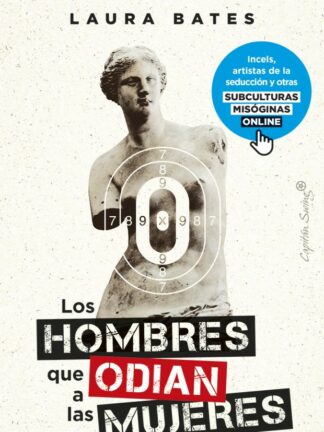 Los hombres que odian a las mujeres. Incels, artistas de la seducción y otras subculturas misóginas online