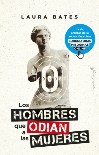Los hombres que odian a las mujeres. Incels, artistas de la seducción y otras subculturas misóginas online