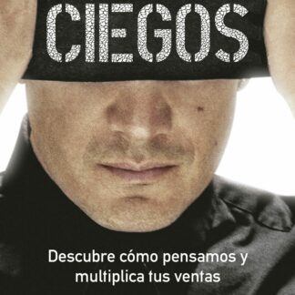 Estamos ciegos. Descubre cómo pensamos y multiplica tus ventas