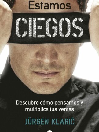 Estamos ciegos. Descubre cómo pensamos y multiplica tus ventas