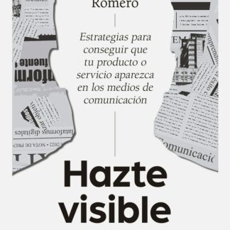 Hazte visible. Estrategias para conseguir que tu producto o servicio aparezca en los medios de comunicación