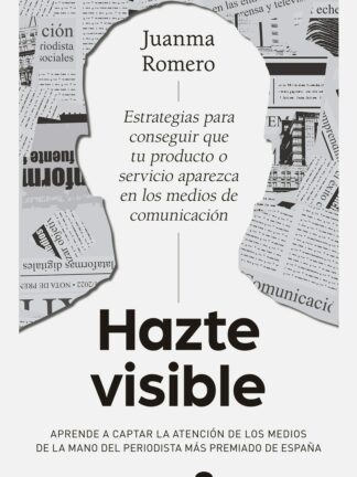 Hazte visible. Estrategias para conseguir que tu producto o servicio aparezca en los medios de comunicación