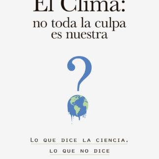 El clima: no toda la culpa es nuestra. Lo que dice la ciencia, lo que no dice y por qué importa