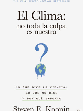 El clima: no toda la culpa es nuestra. Lo que dice la ciencia, lo que no dice y por qué importa