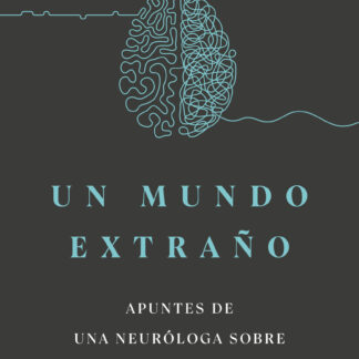 Un mundo extraño Apuntes de una neuróloga sobre la mente humana