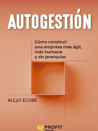 Autogestión: cómo construir una empresa más ágil, más humana y sin jerarquías