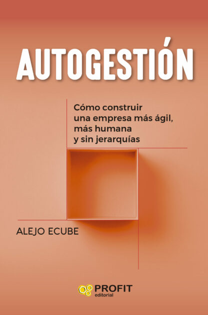 Autogestión: cómo construir una empresa más ágil, más humana y sin jerarquías