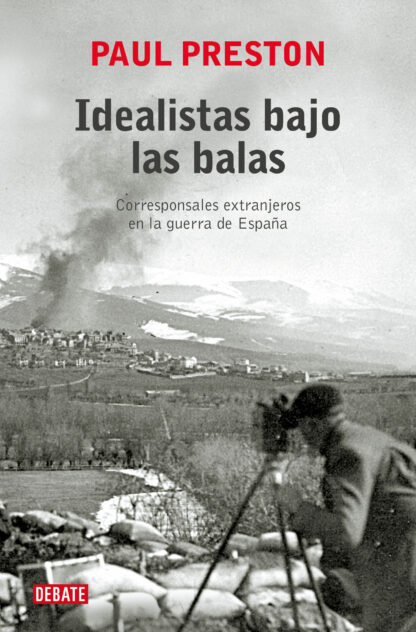Idealistas bajo las balas. Corresponsales extranjeros en la guerra de España